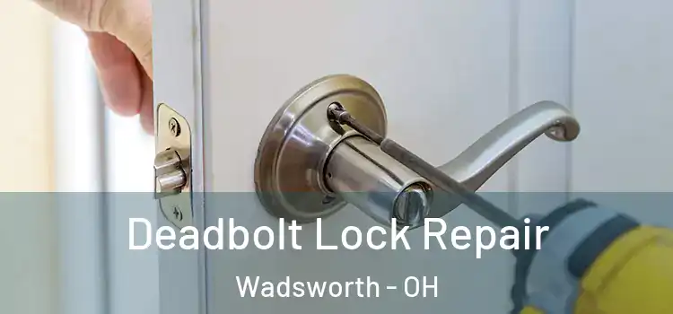 Deadbolt Lock Repair Wadsworth - OH