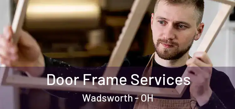  Door Frame Services Wadsworth - OH